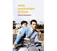Guide anachronique de Rome: A l'usage de ceux qui se demandent pourquoi elle est la seule "ville éternelle"