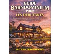 GUIDE BARNDOMINIUM POUR LES DÉBUTANTS: Guide du débutant pour construire, concevoir et vivre dans le barndominium de vos rêves