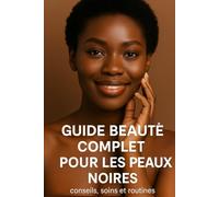 Guide Beauté Complet pour les peaux noires, conseils, soins , routines: guide pour une peau parfaite