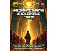 Guide Communities as Directors Religious Activities And Education: Career Guide to Religious Activity Leadership Essential Skills for Teens in Faith-Based Education and Community Engagement