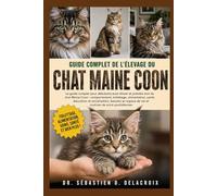 GUIDE COMPLET DE L’ÉLEVAGE DU CHAT MAINE COON: Le guide complet pour débutants pour élever et prendre soin du chat Maine Coon : ... de vie et routines de soins quotidiennes