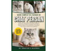 GUIDE COMPLET DE L’ÉLEVAGE DU CHAT PERSAN: Le guide complet pour débutants pour élever et prendre soin du chat persan : tempérament ... courants et routines de soins quotidiennes