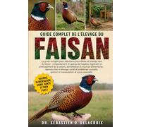 GUIDE COMPLET DE L’ÉLEVAGE DU FAISAN: Le guide complet pour débutants pour élever et prendre soin du faisan : comportement et aperçu de l’espèce....manipulation et soins essentiels