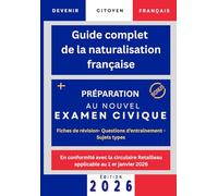 Guide complet de la naturalisation française: Devenir français- préparation examen civique 2026- circulaire Retailleau +250 questions et 3 sujets blancs