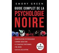 Guide complet de la Psychologie noire (5 livres en 1): Manipulation psychologique, Sombre Séduction, Le Chantage émotionnel, PNL noire, et Jeux de gaslighting