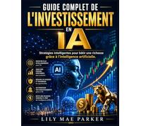 Guide complet de l'investissement en IA: Stratégies intelligentes pour bâtir une richesse grâce à l'intelligence artificielle.