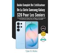 Guide Complet De L'utilisateur De La Série Samsung Galaxy S26 Pour Les Seniors: Manuel Étape Par Étape Pour Configurer Votre Appareil En Moins De 6 Heures Pour Un Usage Quotidien