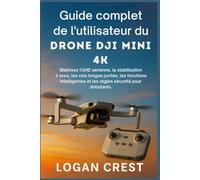 Guide complet de l'utilisateur du drone DJI Mini 4K: Maîtrisez l’UHD aérienne, la stabilisation 3 axes, les vols longue portée, les fonctions intelligentes et les règles sécurité pour débutants.