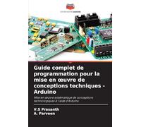 Guide complet de programmation pour la mise en ¿uvre de conceptions techniques - Arduino: Mise en ¿uvre systématique de conceptions technologiques à l'aide d'Arduino