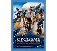 Guide complet du cyclisme et VTT en club: De débutant à confirmé : entraînement, technique, mental et performance