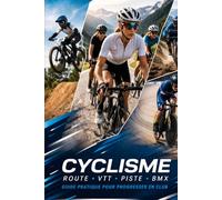 Guide complet du cyclisme et VTT en club: De débutant à confirmé : entraînement, technique, mental et performance