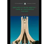 Guide complet du darija algérien : Apprenez à parler et comprendre l'arabe dialectal d'Algérie avec expressions, dialogues et mises en situation