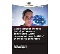 Guide complet du deep learning : réseaux convolutifs (CNN), réseaux récurrents (RNN) et modèles génératifs