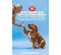 Guide Complet pour Chiots et Chiens Adultes: Obéissance Facile, Comportement Positif et Astuces Avancées pour un Compagnon Bien Éduqué et Équilibré, du Premier Jour à Toute la Vie