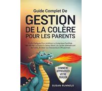 GUIDE COMPLET SUR LA GESTION DE LA COLÈRE POUR LES PARENTS: OUTILS PRATIQUES POUR AMÉLIORER LA DYNAMIQUE FAMILIALE, TRANSFORMER LE CHAOS EN CALME, BRISER LES CYCLES GÉNÉRATIONNELS DE COLÈRE