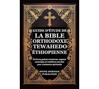 GUIDE D’ÉTUDE DE LA BIBLE ORTHODOXE TEWAHEDO ÉTHIOPIENNE: Écritures guèzes anciennes, sagesse canonique et traditions sacrées pour croissance spirituelle