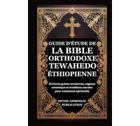 GUIDE D’ÉTUDE DE LA BIBLE ORTHODOXE TEWAHEDO ÉTHIOPIENNE: Écritures guèzes anciennes, sagesse canonique et traditions sacrées pour croissance spirituelle