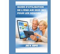 GUIDE D’UTILISATION DE L’IPAD AIR 2025 (M3) POUR LES SENIORS