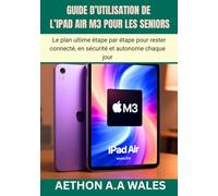 GUIDE D’UTILISATION DE L’IPAD AIR M3 POUR LES SENIORS: Le plan ultime étape par étape pour rester connecté, en sécurité et autonome chaque jour