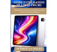 GUIDE D’UTILISATION DE L’IPAD PRO M5: Voyage ultime vers les fonctionnalités avancées et les flux de travail intelligents