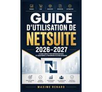 Guide d’utilisation de NetSuite 2026-2027: Maîtrisez l’ERP cloud : configuration, comptabilité, CRM, stocks, tableaux analytiques, automatisations, rôles et flux métier