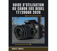 Guide d’utilisation du Canon EOS Rebel T7/2000D 2026: Guide pratique pour la prise de vue, l'entretien et la protection de votre Canon Rebel T7/2000D