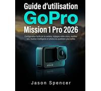 Guide d’utilisation GoPro Mission 1 Pro 2026: Configuration facile de la caméra, réglages vidéo clairs, meilleur son, fixation intelligente et photos du quotidien plus nettes