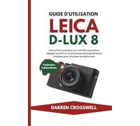 Guide d’utilisation Leica D-Lux 8: Instructions pratiques sur contrôle exposition, réglages autofocus et techniques photographiques créatives pour résultats exceptionnels