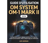 Guide d’utilisation OM SYSTEM OM-1 Mark II 2026: Configuration simple, réglages autofocus, Pro Capture, modes personnalisés, vidéo et dépannage pour débutants