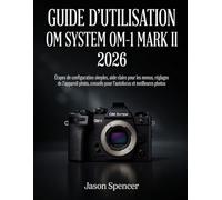 Guide d’utilisation OM System OM-1 Mark II 2026: Étapes de configuration simples, aide claire pour les menus, réglages de l’appareil photo, conseils pour l’autofocus et meilleures photos