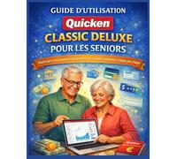 GUIDE D’UTILISATION QUICKEN CLASSIC DELUXE POUR LES SENIORS: Maîtrisez vos finances facilement et en toute confiance, étape par étape