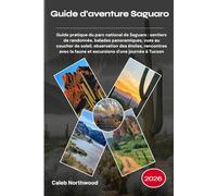 Guide d'aventure Saguaro 2026: Guide pratique du parc national de Saguaro : sentiers de randonnée, balades panoramiques, vues au coucher de soleil, ... la faune et excursions d'une journée à Tucson
