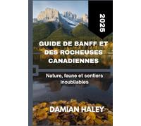 GUIDE DE BANFF ET DES ROCHEUSES CANADIENNES 2025: NATURE, FAUNE ET SENTIERS INOUBLIABLES