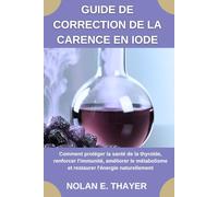 Guide de correction de la carence en iode: Comment protéger la santé de la thyroïde, renforcer l'immunité, améliorer le métabolisme et restaurer l'énergie naturellement
