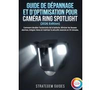 GUIDE DE DÉPANNAGE ET D'OPTIMISATION POUR CAMÉRA RING SPOTLIGHT (2026 Edition): Comment doubler l'autonomie de la batterie, éliminer les fausses ... maîtriser la sécurité avancée en 10 minutes.