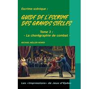 Guide de escrime grands siecles: Tome 3 la choregraphie de comb