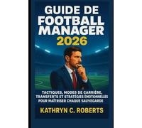 Guide de Football Manager 2026: Tactiques, modes de carrière, transferts et stratégies émotionnelles pour maîtriser chaque sauvegarde