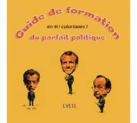 Guide de formation du parfait politique en 40 coloriages: deviens une grande figure politique de manière simple et efficace afin de sortir ton pays de l’ornière !