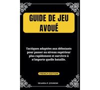 Guide de jeu avoué: Tactiques adaptées aux débutants pour passer au niveau supérieur plus rapidement et survivre à n'importe quelle bataille.