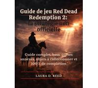 Guide de jeu Red Dead Redemption 2 : la stratégie non officielle: Guide complet, boss, quêtes annexes, objets à collectionner et 100 % de complétion