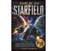 GUIDE DE JEU STARFIELD: Un parcours complet pour maîtriser l’exploration, la construction de vaisseaux, la gestion d’avant-postes, la progression du ... de combat, les lieux cachés et la fin de jeu