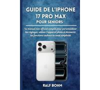 Guide de l’iPhone 17 Pro Max pour Seniors: Le manuel non officiel complet pour personnaliser les réglages, utiliser l’appareil photo et découvrir les fonctions cachées en toute simplicité