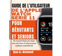 GUIDE DE L’UTILISATEUR DE L’APPLE WATCH SÉRIE 11 POUR DÉBUTANTS ET SENIORS: Un manuel étape par étape avec des trucs et astuces pour maîtriser watchOS 26