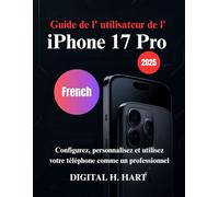 Guide de l' utilisateur de l' iPhone 17 Pro: Configurez, personnalisez et utilisez votre téléphone comme un professionnel