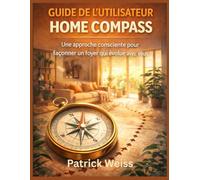 GUIDE DE L’UTILISATEUR HOME COMPASS: Une approche consciente pour façonner un foyer qui évolue avec vous