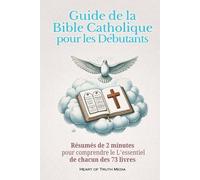 Guide de la Bible catholique pour les débutants: Résumés de 2 minutes pour comprendre le L'essentiel de chacun des 73 livres