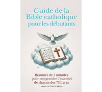 Guide de la Bible catholique pour les débutants: Résumés de 2 minutes pour comprendre l'essentiel de chacun des 73 livres