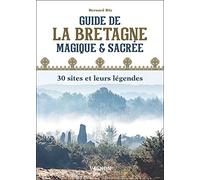 Guide de la Bretagne magique et sacrée: 30 sites et leurs légendes