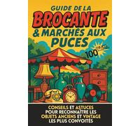 Guide de la Brocante & Marchés aux puces: Conseils et astuces pour reconnaître les objets anciens et vintage les plus convoités