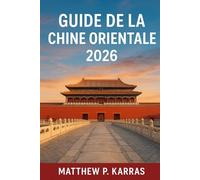 GUIDE DE LA CHINE ORIENTALE 2026: Le guide de voyage ultime pour Shanghai, Suzhou, Hangzhou, Nanjing, Huangshan, Xiamen, Anhui et Fujian avec des informations locales
